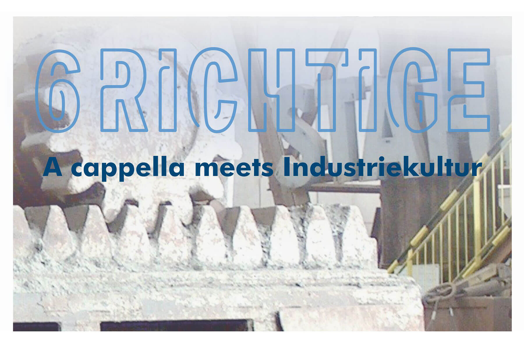A Capella im Industriemuseum – 6Richtige kommen!